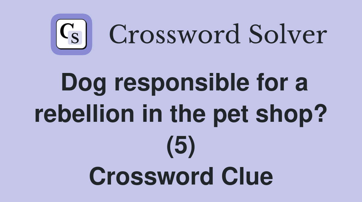 Dog responsible for a rebellion in the pet shop? (5) Crossword Clue